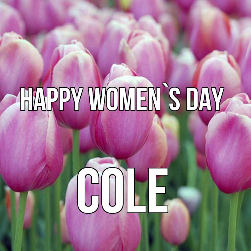 Greetings card с именем, Cole happy women`s day на международный женский день 3 Greetings with text for free download 